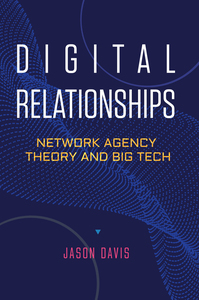 cover for Digital Relationships: Network Agency Theory and Big Tech | Jason Davis