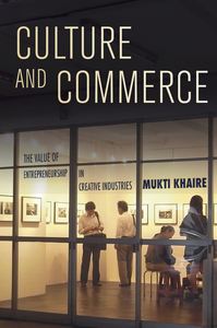 cover for Culture and Commerce: The Value of Entrepreneurship in Creative Industries | Mukti Khaire