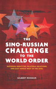cover for The Sino-Russian Challenge to the World Order: National Identities, Bilateral Relations, and East versus West in the 2010s | Gilbert Rozman