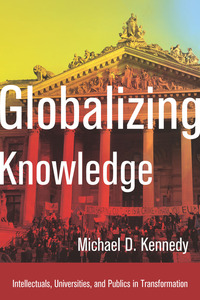 cover for Globalizing Knowledge: Intellectuals, Universities, and Publics in Transformation | Michael D. Kennedy