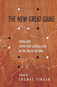 cover for The New Great Game: China and South and Central Asia in the Era of Reform | Edited by Thomas Fingar