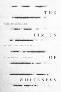 cover for The Limits of Whiteness: Iranian Americans and the Everyday Politics of Race | Neda Maghbouleh