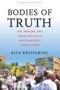 cover for Bodies of Truth: Law, Memory, and Emancipation in Post-Apartheid South Africa | Rita Kesselring