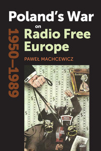 cover for Poland's War on Radio Free Europe, 1950-1989:  | Pawel Machcewicz, Translated by Maya Latynski