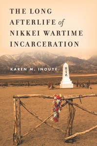 cover for The Long Afterlife of Nikkei Wartime Incarceration:  | Karen M. Inouye