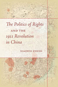 cover for The Politics of Rights and the 1911 Revolution in China:  | Xiaowei Zheng