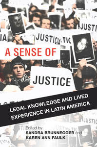 cover for A Sense of Justice: Legal Knowledge and Lived Experience in Latin America | Edited by Sandra Brunnegger and Karen Ann Faulk