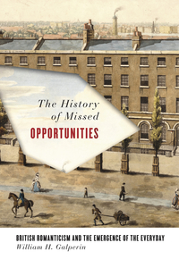 cover for The History of Missed Opportunities: British Romanticism and the Emergence of the Everyday | William H. Galperin