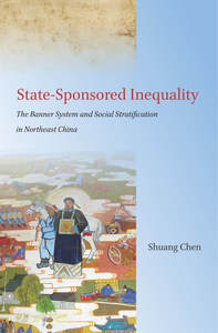 cover for State-Sponsored Inequality: The Banner System and Social Stratification in Northeast China | Shuang Chen 