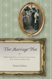 cover for The Marriage Plot: Or, How Jews Fell in Love with Love, and with Literature | Naomi Seidman