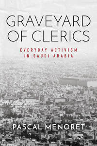 cover for Graveyard of Clerics: Everyday Activism in Saudi Arabia | Pascal Menoret