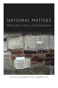 cover for National Matters: Materiality, Culture, and Nationalism | Edited by Geneviève Zubrzycki