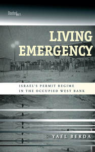 cover for Living Emergency: Israel's Permit Regime in the Occupied West Bank | Yael Berda