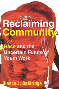 cover for Reclaiming Community: Race and the Uncertain Future of Youth Work | Bianca J. Baldridge