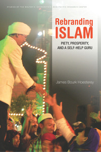cover for Rebranding Islam: Piety, Prosperity, and a Self-Help Guru | James Bourk Hoesterey