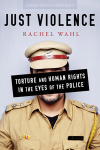 cover for Just Violence: Torture and Human Rights in the Eyes of the Police | Rachel Wahl