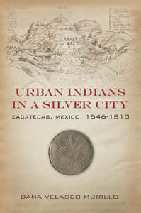 cover for Urban Indians in a Silver City: Zacatecas, Mexico, 1546-1810 | Dana Velasco Murillo