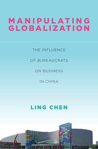 cover for Manipulating Globalization: The Influence of Bureaucrats on Business in China | Ling Chen