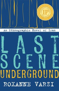 cover for Last Scene Underground: An Ethnographic Novel of Iran | Roxanne Varzi