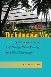 cover for The Indonesian Way: ASEAN, Europeanization, and Foreign Policy Debates in a New Democracy | Jürgen Rüland