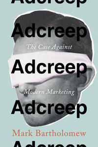 cover for Adcreep: The Case Against Modern Marketing | Mark Bartholomew