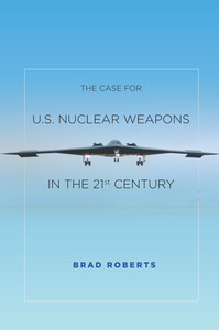 cover for The Case for U.S. Nuclear Weapons in the 21st Century:  | Brad Roberts