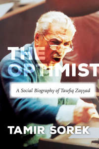 cover for The Optimist: A Social Biography of Tawfiq Zayyad | Tamir Sorek