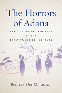 cover for The Horrors of Adana: Revolution and Violence in the Early Twentieth Century | Bedross Der Matossian