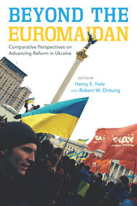 cover for Beyond the Euromaidan: Comparative Perspectives on Advancing Reform in Ukraine | Edited by Henry E. Hale and Robert W. Orttung 