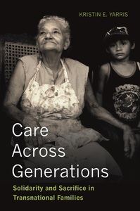 cover for Care Across Generations: Solidarity and Sacrifice in Transnational Families | Kristin E. Yarris