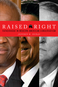 cover for Raised Right: Fatherhood in Modern American Conservatism | Jeffrey R. Dudas