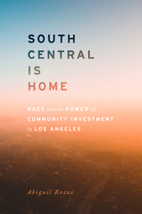 cover for South Central Is Home: Race and the Power of Community Investment in Los Angeles | Abigail Rosas