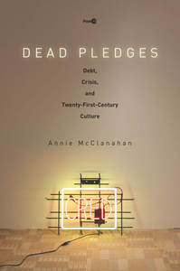 cover for Dead Pledges: Debt, Crisis, and Twenty-First-Century Culture | Annie McClanahan