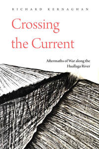 cover for Crossing the Current: Aftermaths of War along the Huallaga River | Richard Kernaghan