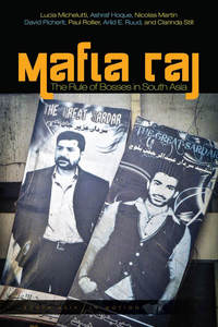 cover for Mafia Raj: The Rule of Bosses in South Asia | Lucia Michelutti, Ashraf Hoque, Nicolas Martin, David Picherit, Paul Rollier, Arild E. Ruud, and Clarinda Still    