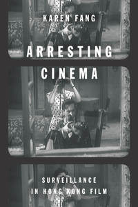 cover for Arresting Cinema: Surveillance in Hong Kong Film | Karen Fang