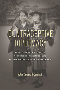 cover for Contraceptive Diplomacy: Reproductive Politics and Imperial Ambitions in the United States and Japan | Aiko Takeuchi-Demirci