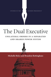 cover for The Dual Executive: Unilateral Orders in a Separated and Shared Power System | Michelle Belco and Brandon Rottinghaus