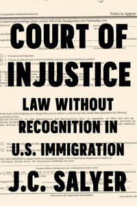 cover for Court of Injustice: Law Without Recognition in U.S. Immigration | J.C. Salyer