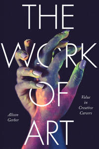 cover for The Work of Art: Value in Creative Careers | Alison Gerber