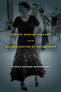 cover for Chinese Senior Migrants and the Globalization of Retirement:  | Nicole DeJong Newendorp