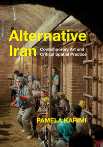 cover for Alternative Iran: Contemporary Art and Critical Spatial Practice | Pamela Karimi