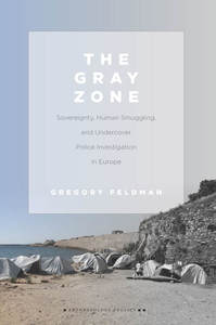 cover for The Gray Zone: Sovereignty, Human Smuggling, and Undercover Police Investigation in Europe | Gregory Feldman