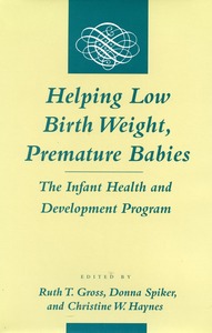 cover for Helping Low Birth Weight, Premature Babies: The Infant Health and Development Program | Edited by Ruth T. Gross, Donna Spiker, and Christine W. Haynes