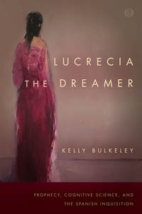 cover for Lucrecia the Dreamer: Prophecy, Cognitive Science, and the Spanish Inquisition | Kelly Bulkeley