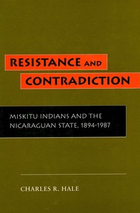 cover for Resistance and Contradiction: Miskitu Indians and the Nicaraguan State, 1894-1987 | Charles R. Hale