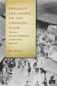 cover for Violence and Order on the Chengdu Plain: The Story of a Secret Brotherhood in Rural China, 1939-1949 | Di Wang
