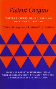 cover for Violent Origins: Walter Burkert, René Girard, and Jonathan Z. Smith on Ritual Killing and Cultural Formation | Edited by Robert G. Hamerton-Kelly