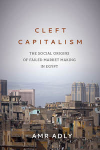 cover for Cleft Capitalism: The Social Origins of Failed Market Making in Egypt | Amr Adly