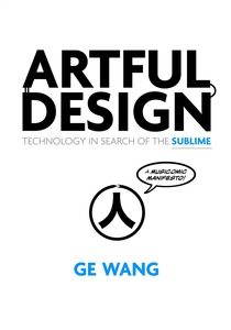 cover for Artful Design: Technology in Search of the Sublime, A MusiComic Manifesto | Ge Wang
